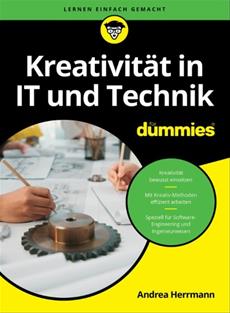 Neue Ideen brauchen Methode: Kreativit&auml;t in IT und Technik f&uuml;r Dummies